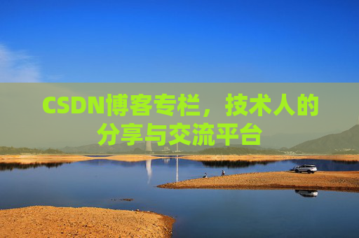 CSDN博客专栏，技术人的分享与交流平台
